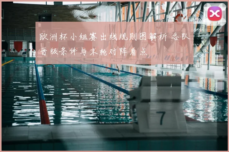 欧洲杯小组赛出线规则图解析 各队晋级条件与末轮对阵看点