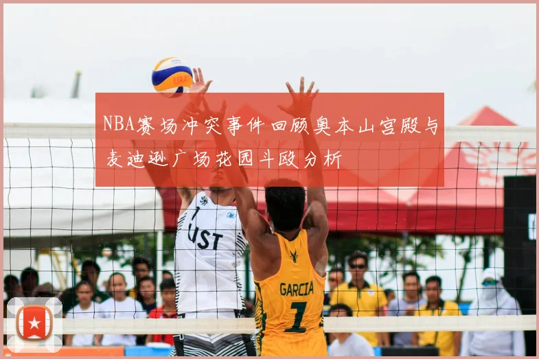 NBA赛场冲突事件回顾奥本山宫殿与麦迪逊广场花园斗殴分析
