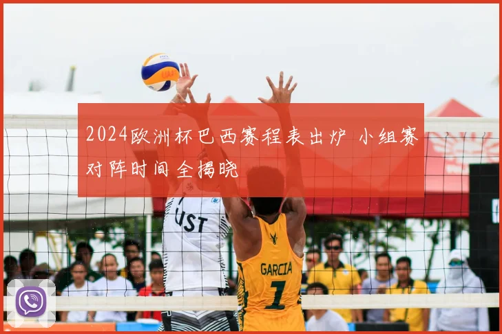 2024欧洲杯巴西赛程表出炉 小组赛对阵时间全揭晓