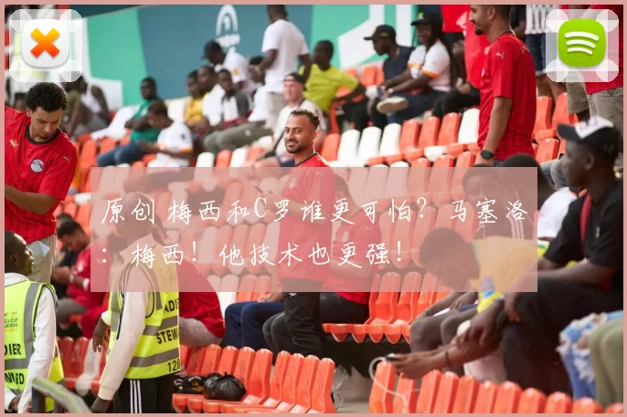 原创 梅西和C罗谁更可怕?马塞洛:梅西!他技术也更强!