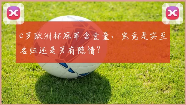 c罗欧洲杯冠军含金量，究竟是实至名归还是另有隐情？