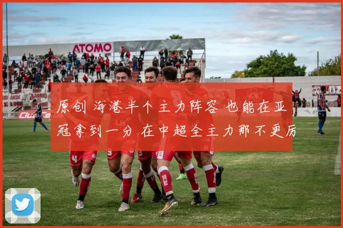 原创 海港半个主力阵容 也能在亚冠拿到一分 在中超全主力那不更厉害