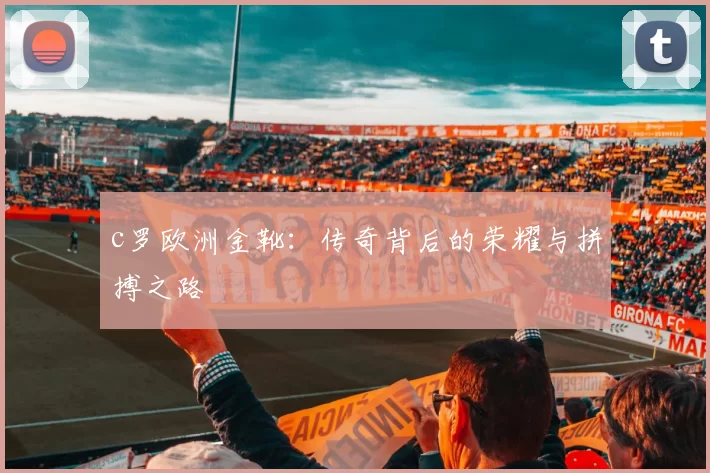 c罗欧洲金靴：传奇背后的荣耀与拼搏之路
